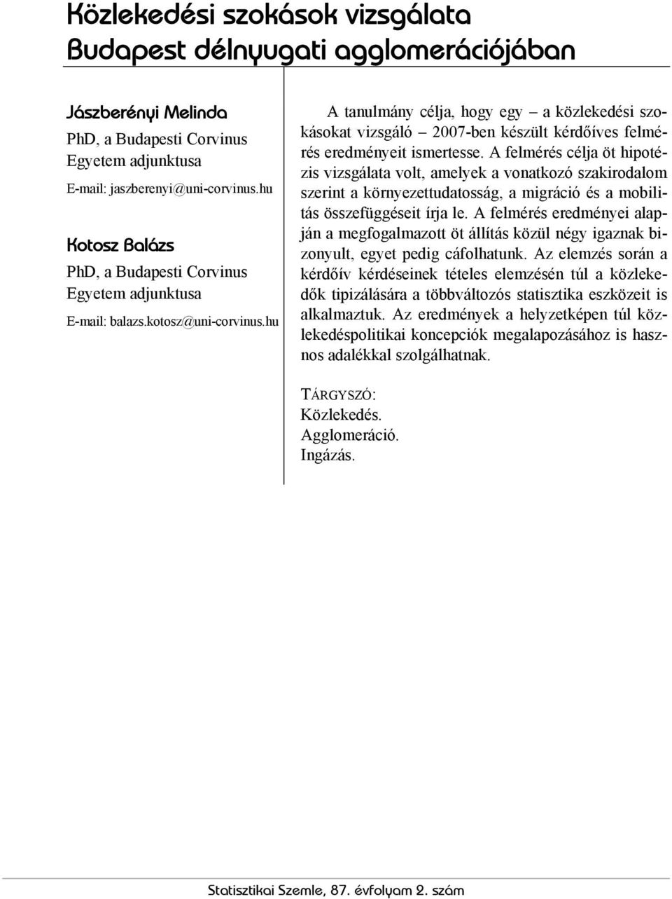 hu A tanulmány célja, hogy egy a közlekedési szokásokat vizsgáló 2007-ben készült kérdőíves felmérés eredményeit ismertesse.