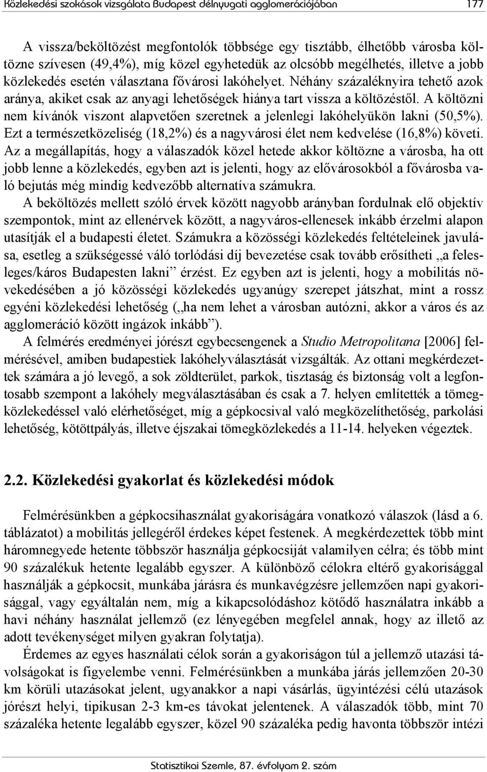 A költözni nem kívánók viszont alapvetően szeretnek a jelenlegi lakóhelyükön lakni (50,5%). Ezt a természetközeliség (18,2%) és a nagyvárosi élet nem kedvelése (16,8%) követi.