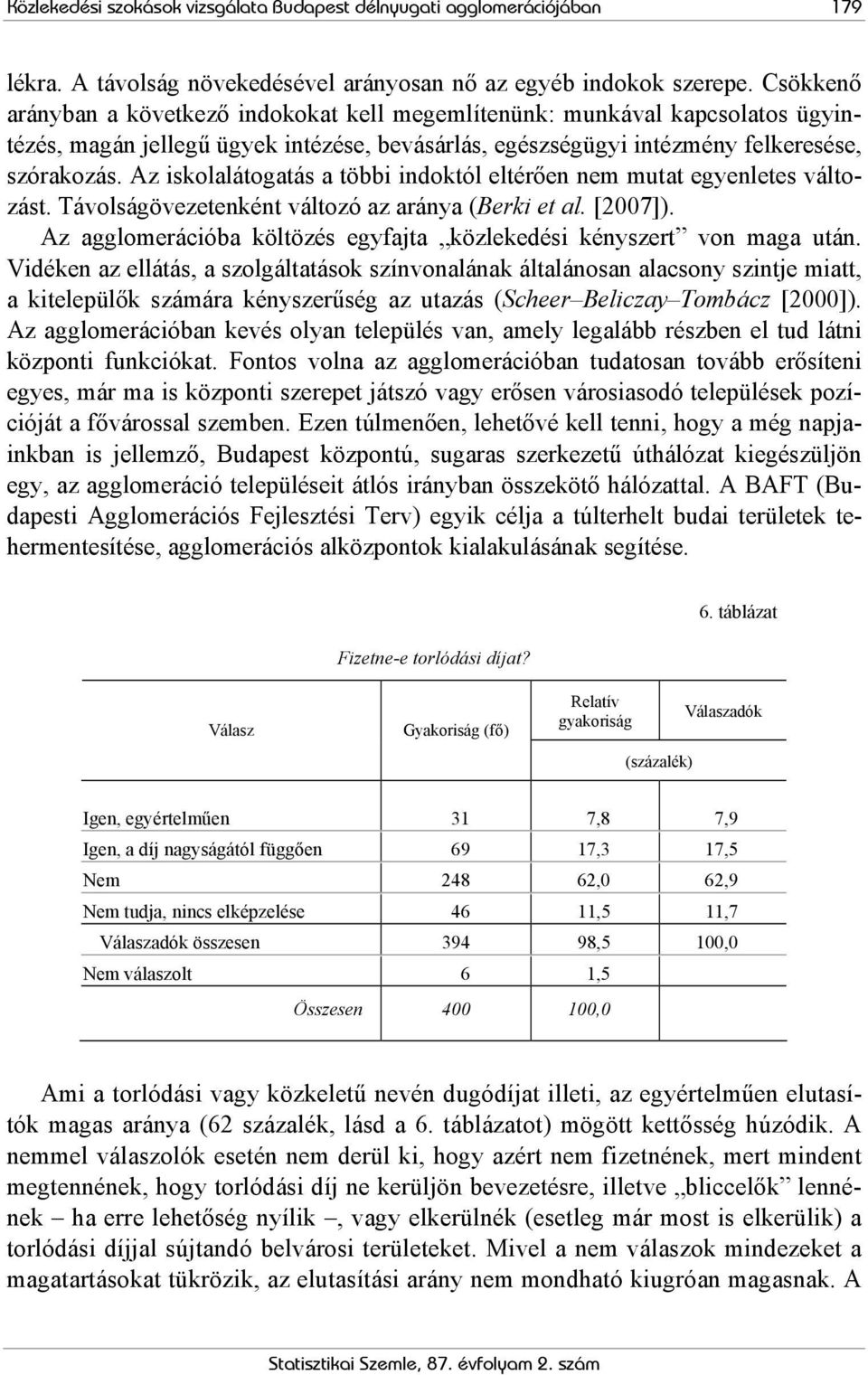 Az iskolalátogatás a többi indoktól eltérően nem mutat egyenletes változást. Távolságövezetenként változó az aránya (Berki et al. [2007]).