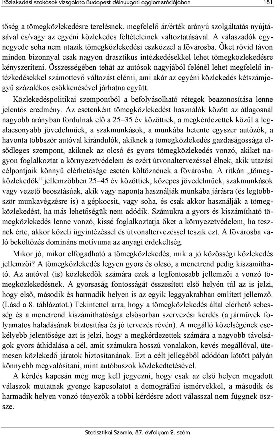 Őket rövid távon minden bizonnyal csak nagyon drasztikus intézkedésekkel lehet tömegközlekedésre kényszeríteni.