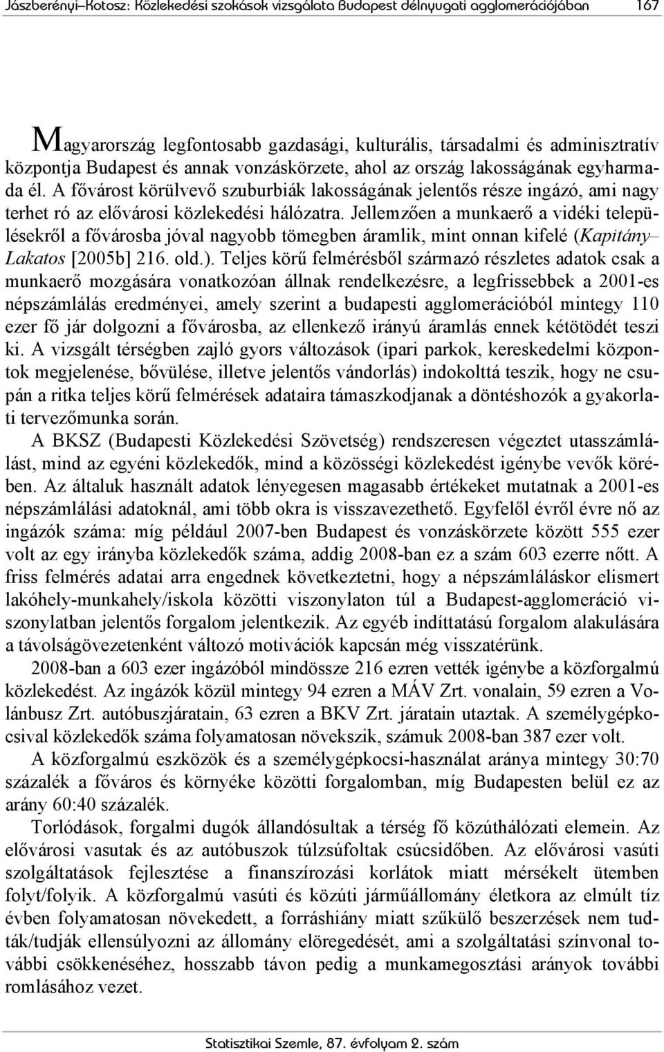 Jellemzően a munkaerő a vidéki településekről a fővárosba jóval nagyobb tömegben áramlik, mint onnan kifelé (Kapitány Lakatos [2005b] 216. old.).