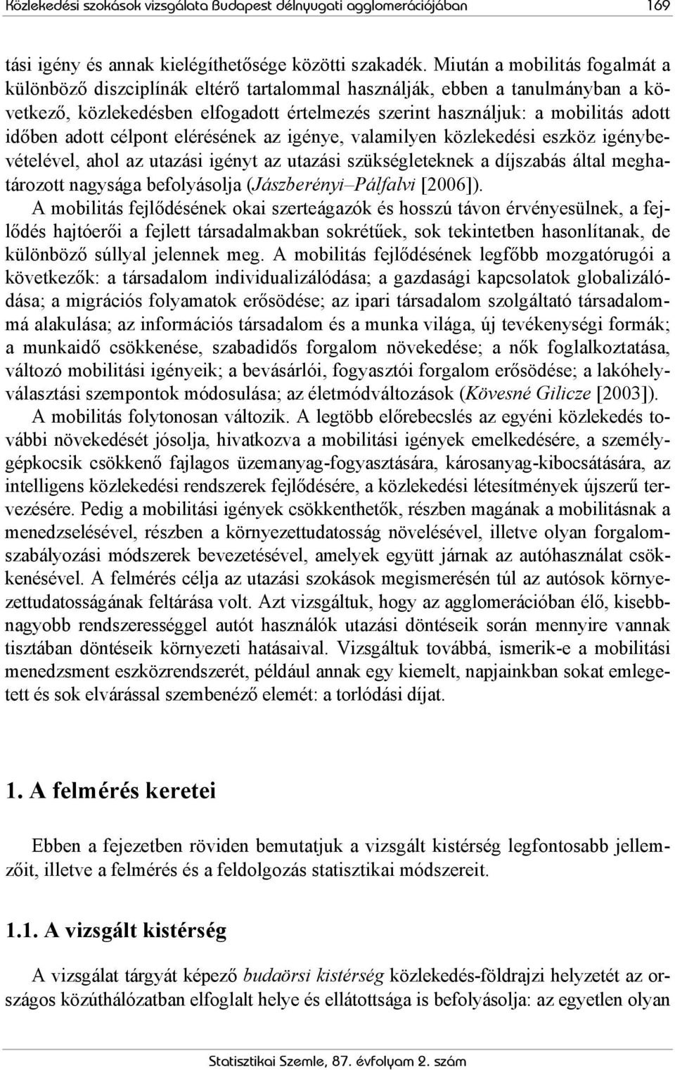 adott célpont elérésének az igénye, valamilyen közlekedési eszköz igénybevételével, ahol az utazási igényt az utazási szükségleteknek a díjszabás által meghatározott nagysága befolyásolja