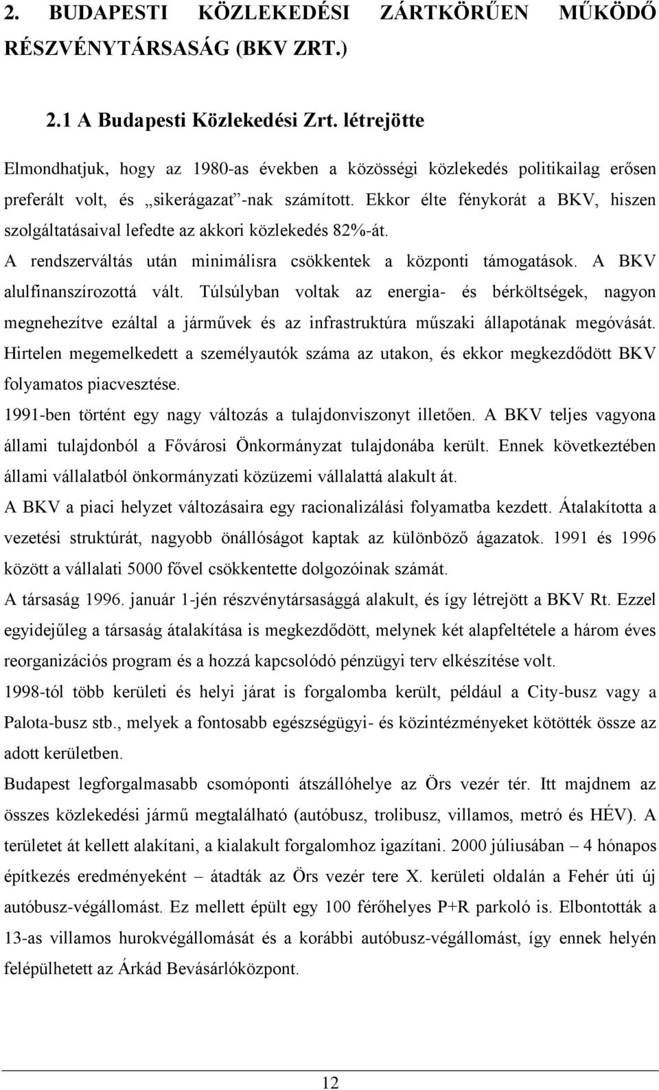 Ekkor élte fénykorát a BKV, hiszen szolgáltatásaival lefedte az akkori közlekedés 82%-át. A rendszerváltás után minimálisra csökkentek a központi támogatások. A BKV alulfinanszírozottá vált.