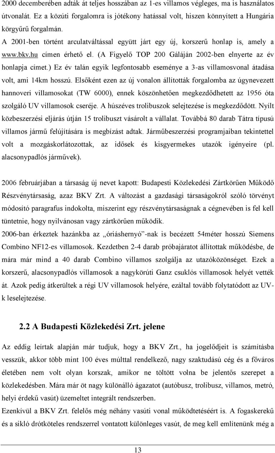 ) Ez év talán egyik legfontosabb eseménye a 3-as villamosvonal átadása volt, ami 14km hosszú.