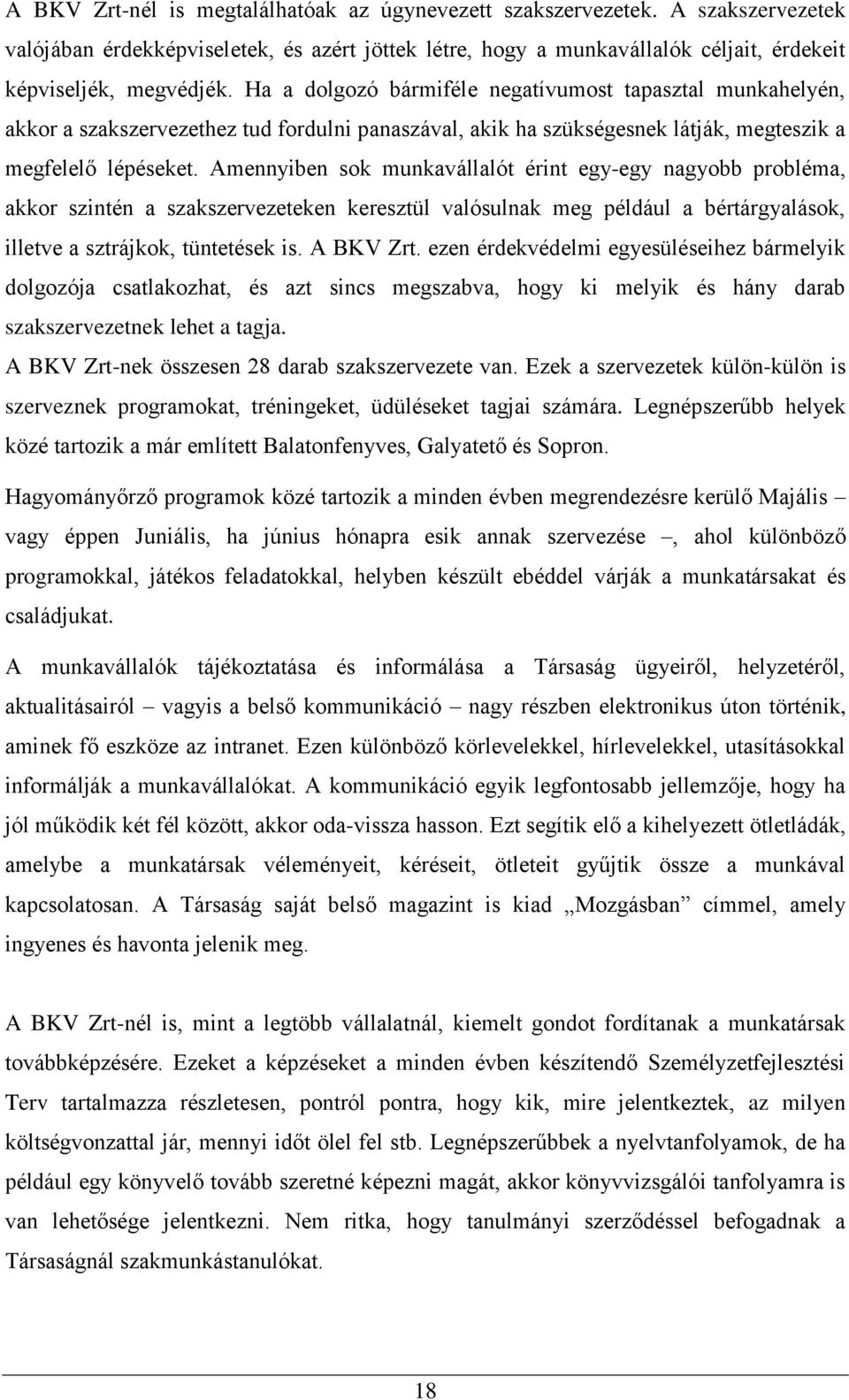 Amennyiben sok munkavállalót érint egy-egy nagyobb probléma, akkor szintén a szakszervezeteken keresztül valósulnak meg például a bértárgyalások, illetve a sztrájkok, tüntetések is. A BKV Zrt.