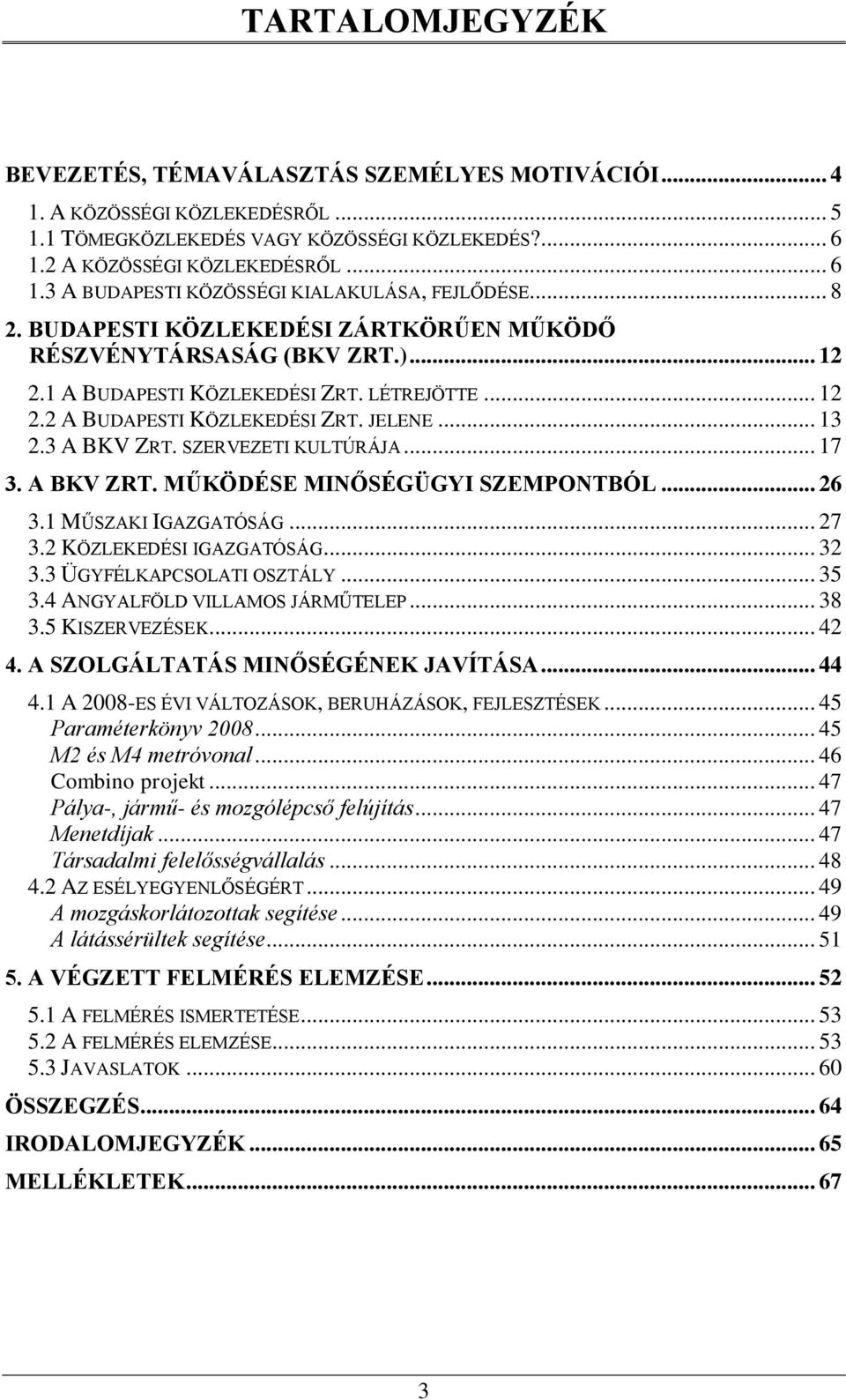 LÉTREJÖTTE... 12 2.2 A BUDAPESTI KÖZLEKEDÉSI ZRT. JELENE... 13 2.3 A BKV ZRT. SZERVEZETI KULTÚRÁJA... 17 3. A BKV ZRT. MŰKÖDÉSE MINŐSÉGÜGYI SZEMPONTBÓL... 26 3.1 MŰSZAKI IGAZGATÓSÁG... 27 3.