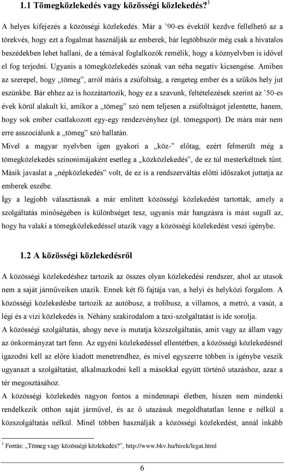 a köznyelvben is idővel el fog terjedni. Ugyanis a tömegközlekedés szónak van néha negatív kicsengése.