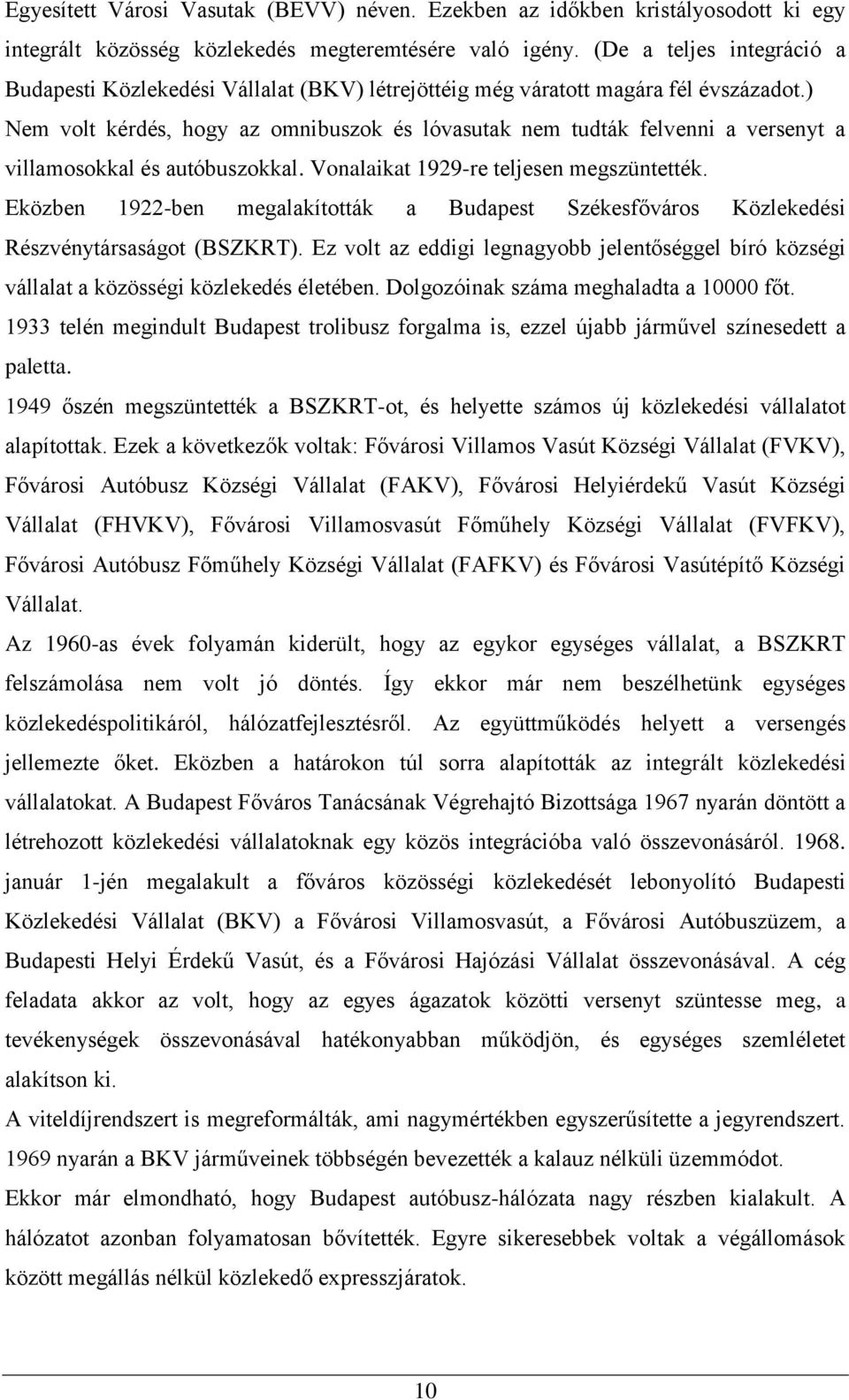 ) Nem volt kérdés, hogy az omnibuszok és lóvasutak nem tudták felvenni a versenyt a villamosokkal és autóbuszokkal. Vonalaikat 1929-re teljesen megszüntették.