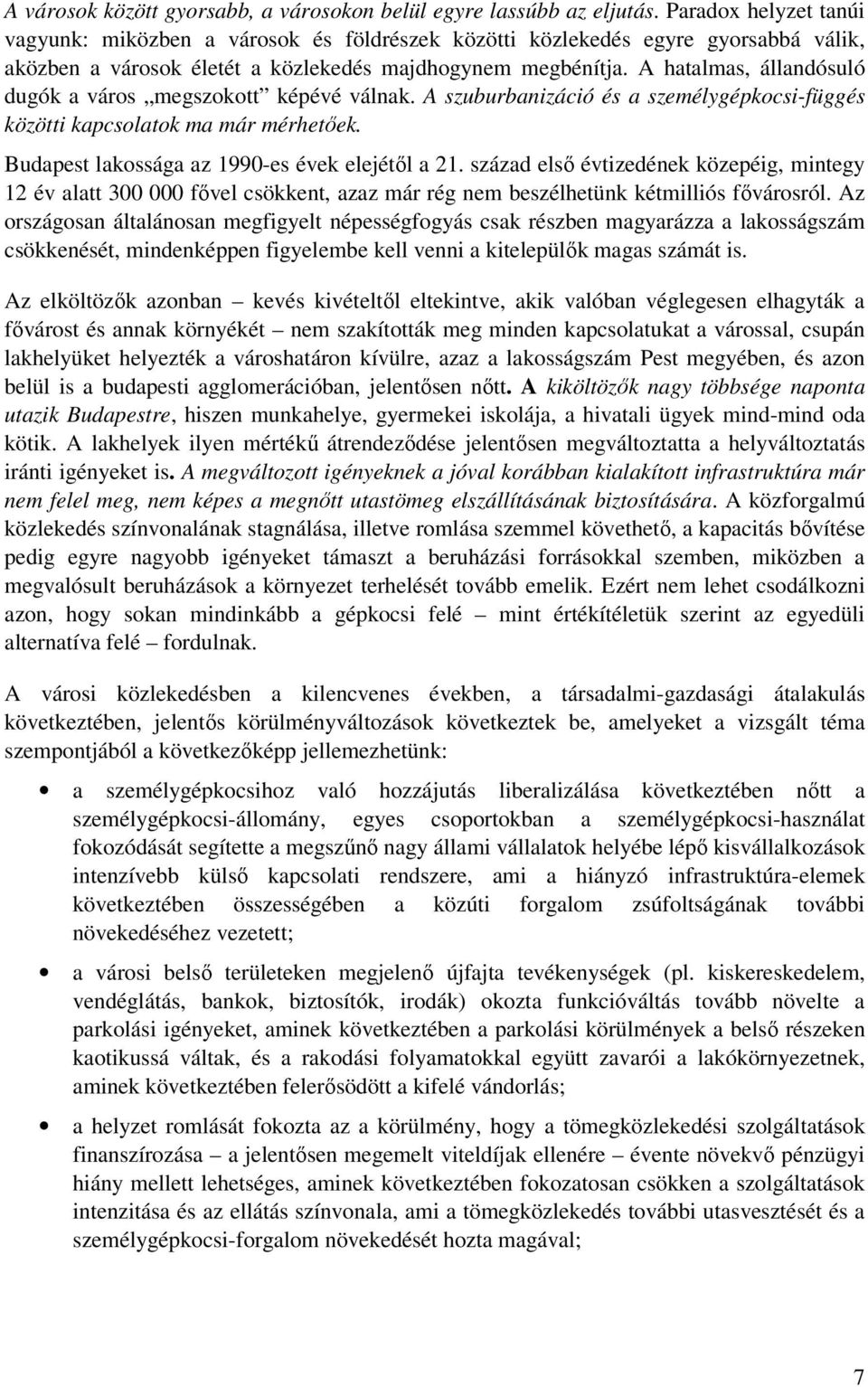 A hatalmas, állandósuló dugók a város megszokott képévé válnak. A szuburbanizáció és a személygépkocsi-függés közötti kapcsolatok ma már mérhetőek. Budapest lakossága az 1990-es évek elejétől a 21.