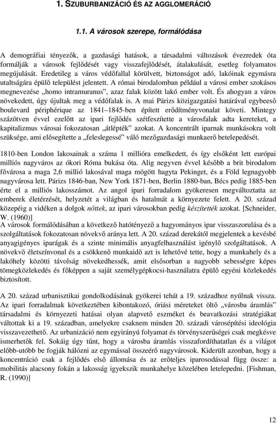 A római birodalomban például a városi ember szokásos megnevezése homo intramuranus, azaz falak között lakó ember volt. És ahogyan a város növekedett, úgy újultak meg a védőfalak is.