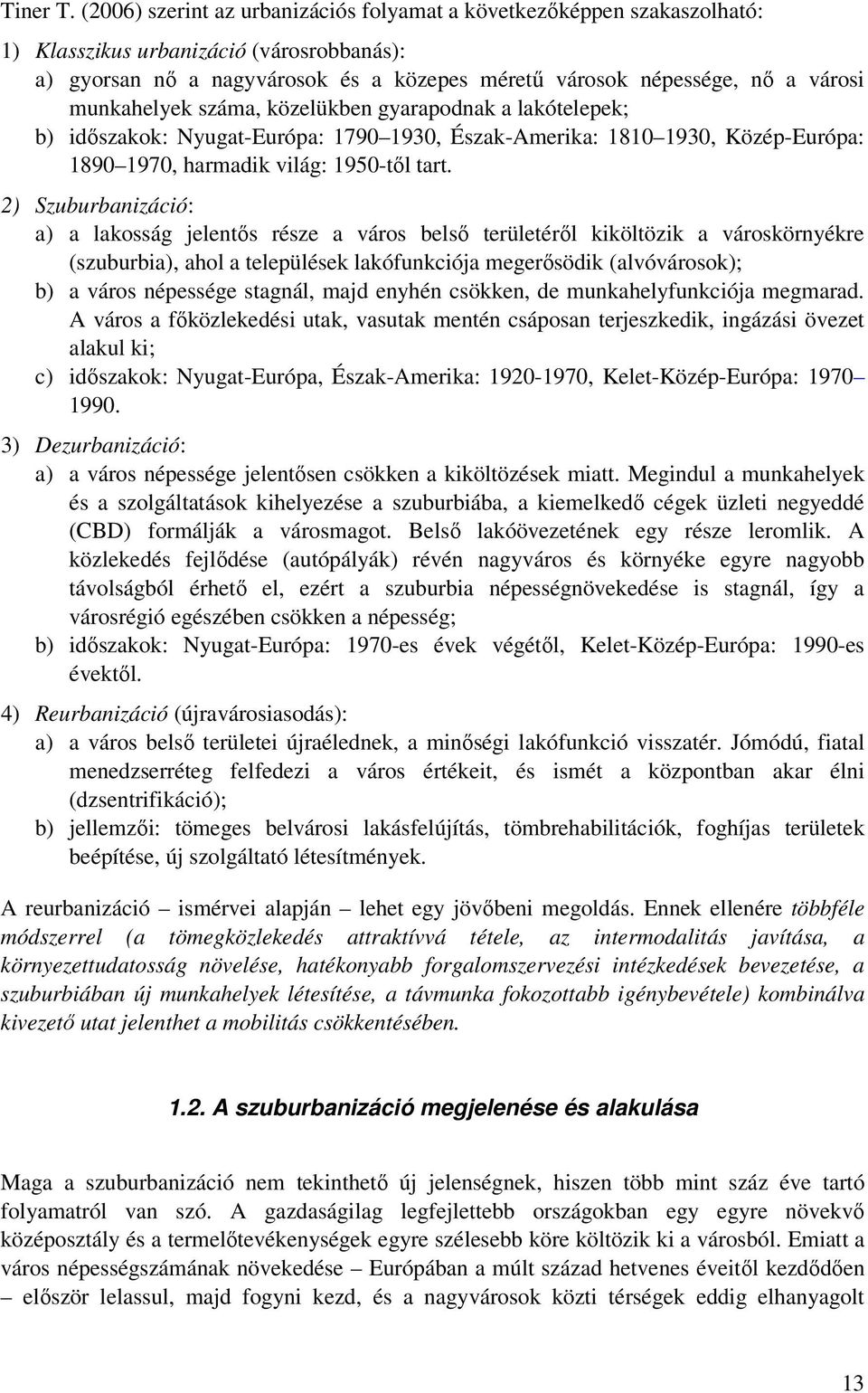 munkahelyek száma, közelükben gyarapodnak a lakótelepek; b) időszakok: Nyugat-Európa: 1790 1930, Észak-Amerika: 1810 1930, Közép-Európa: 1890 1970, harmadik világ: 1950-től tart.