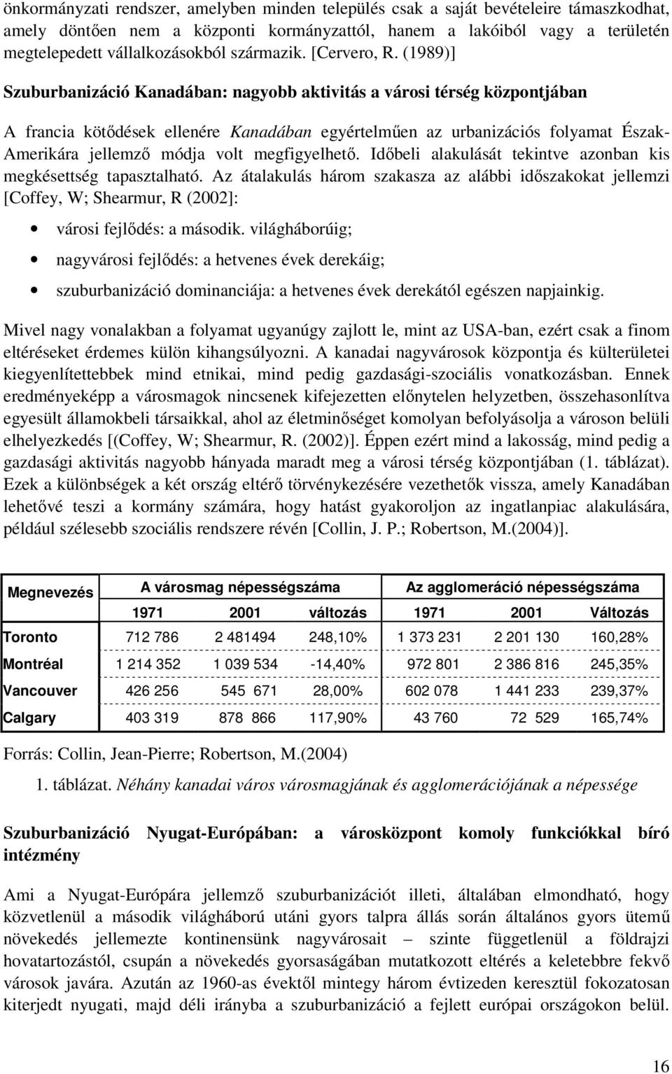 (1989)] Szuburbanizáció Kanadában: nagyobb aktivitás a városi térség központjában A francia kötődések ellenére Kanadában egyértelműen az urbanizációs folyamat Észak- Amerikára jellemző módja volt