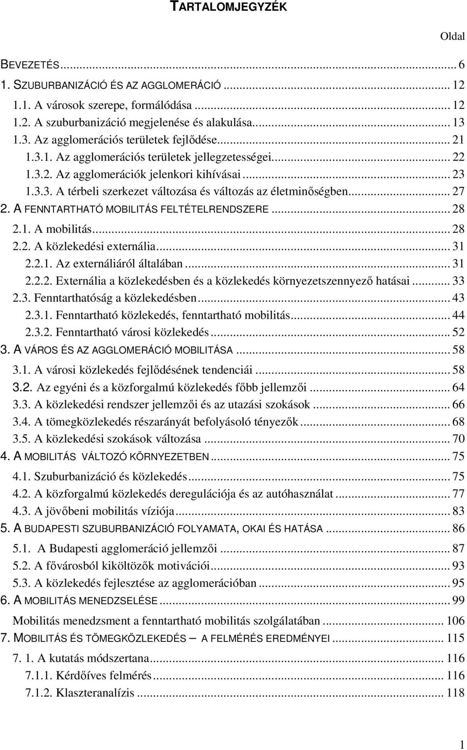 .. 27 2. A FENNTARTHATÓ MOBILITÁS FELTÉTELRENDSZERE... 28 2.1. A mobilitás... 28 2.2. A közlekedési externália... 31 2.2.1. Az externáliáról általában... 31 2.2.2. Externália a közlekedésben és a közlekedés környezetszennyező hatásai.