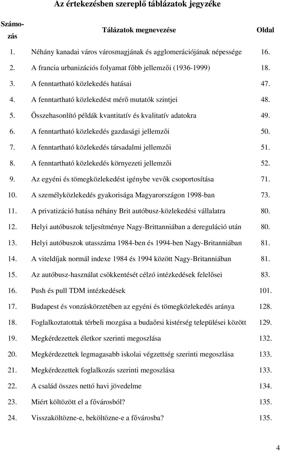 Összehasonlító példák kvantitatív és kvalitatív adatokra 49. 6. A fenntartható közlekedés gazdasági jellemzői 50. 7. A fenntartható közlekedés társadalmi jellemzői 51. 8.