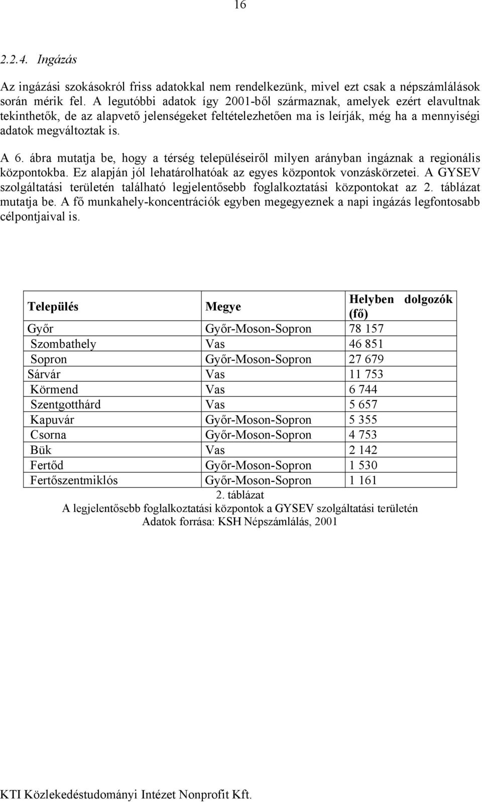 ábra mutatja be, hogy a térség településeiről milyen arányban ingáznak a regionális központokba. Ez alapján jól lehatárolhatóak az egyes központok vonzáskörzetei.