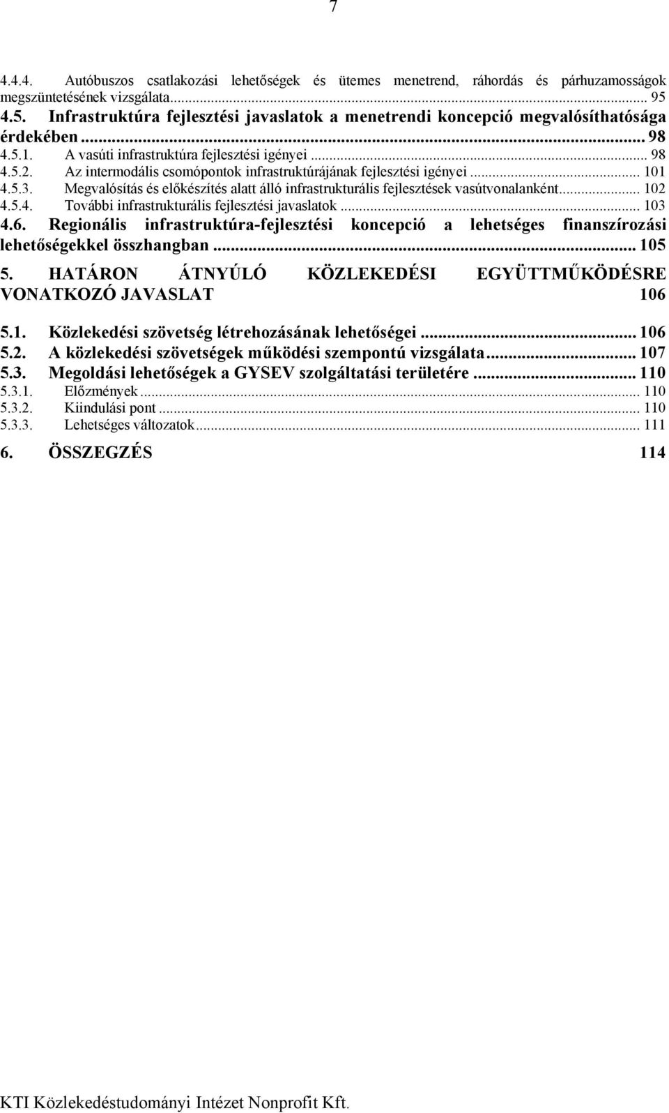 Az intermodális csomópontok infrastruktúrájának fejlesztési igényei... 101 4.5.3. Megvalósítás és előkészítés alatt álló infrastrukturális fejlesztések vasútvonalanként... 102 4.5.4. További infrastrukturális fejlesztési javaslatok.