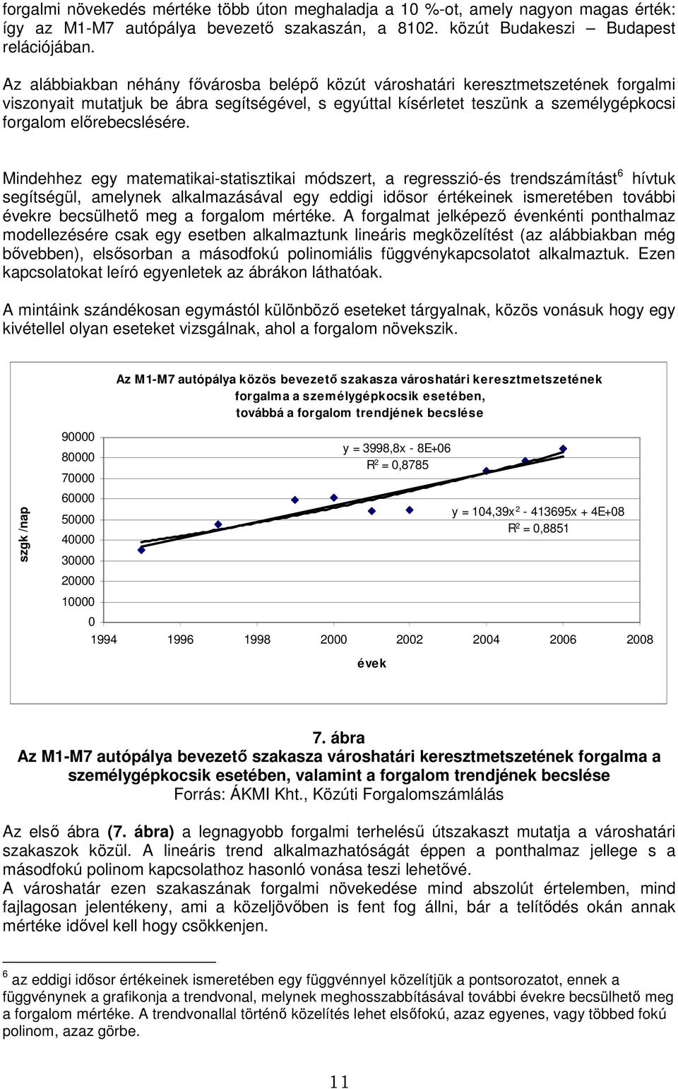 Mindehhez egy matematikai-statisztikai módszert, a regresszió-és trendszámítást 6 hívtuk segítségül, amelynek alkalmazásával egy eddigi idısor értékeinek ismeretében további re becsülhetı meg a