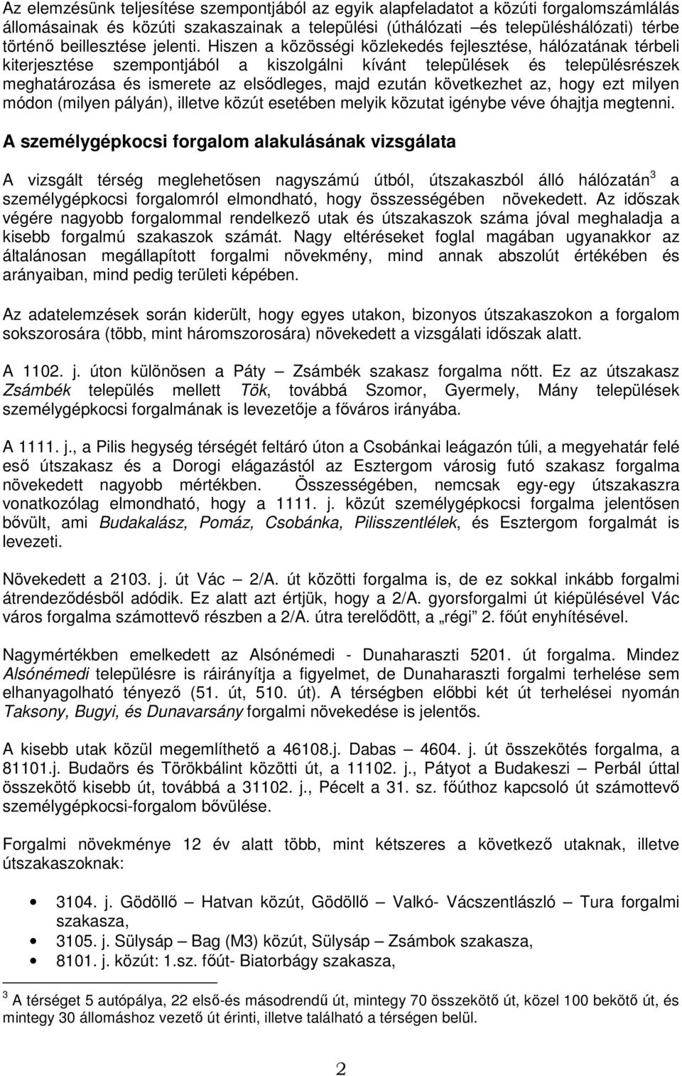 Hiszen a közösségi közlekedés fejlesztése, hálózatának térbeli kiterjesztése szempontjából a kiszolgálni kívánt települések és településrészek meghatározása és ismerete az elsıdleges, majd ezután