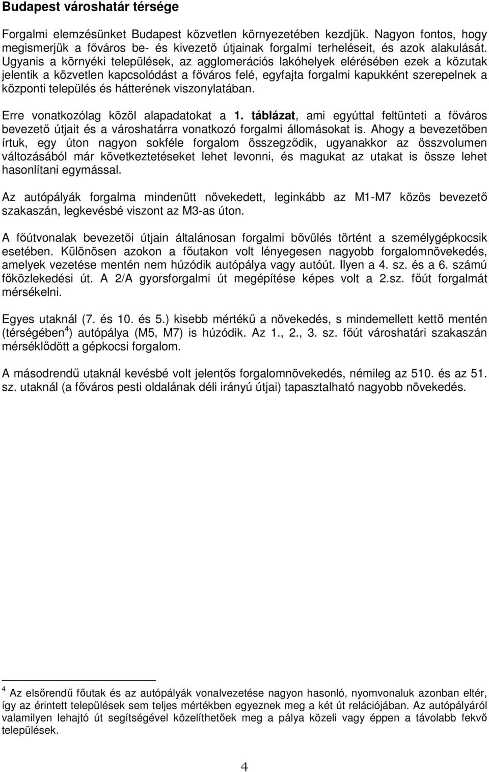 hátterének viszonylatában. Erre vonatkozólag közöl alapadatokat a 1. táblázat, ami egyúttal feltünteti a fıváros bevezetı útjait és a városhatárra vonatkozó forgalmi állomásokat is.