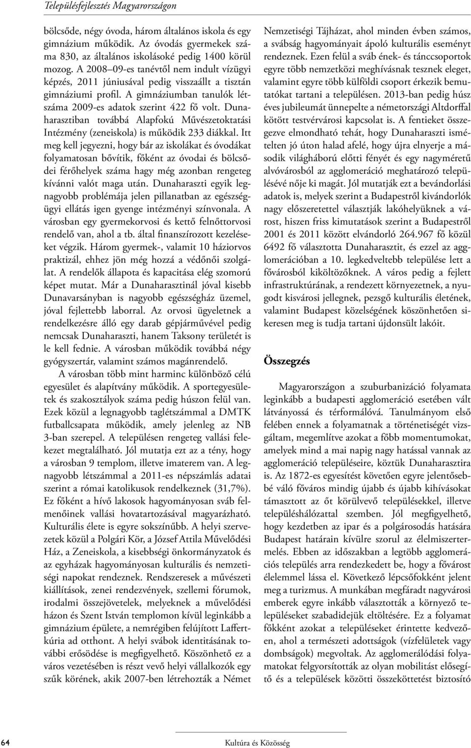 Dunaharasztiban továbbá Alapfokú Művészetoktatási Intézmény (zeneiskola) is működik 233 diákkal.