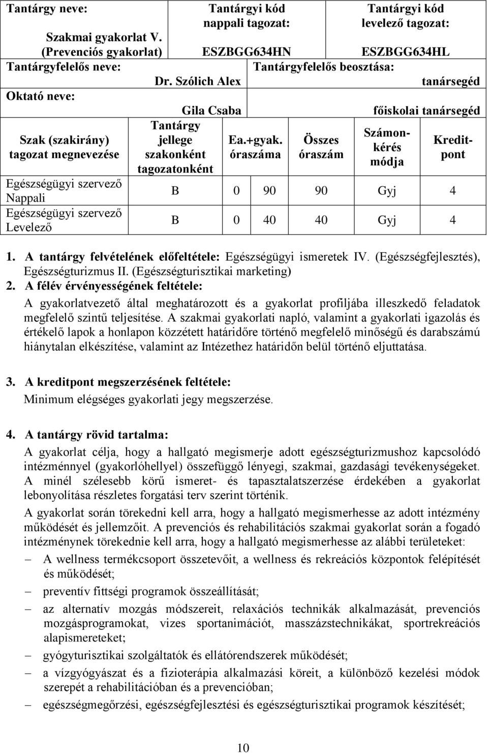 Összes Kredittagozat megnevezése szakonként óraszáma óraszám pont módja tagozatonként Nappali B 0 90 90 Gyj 4 Levelező B 0 40 40 Gyj 4 1.