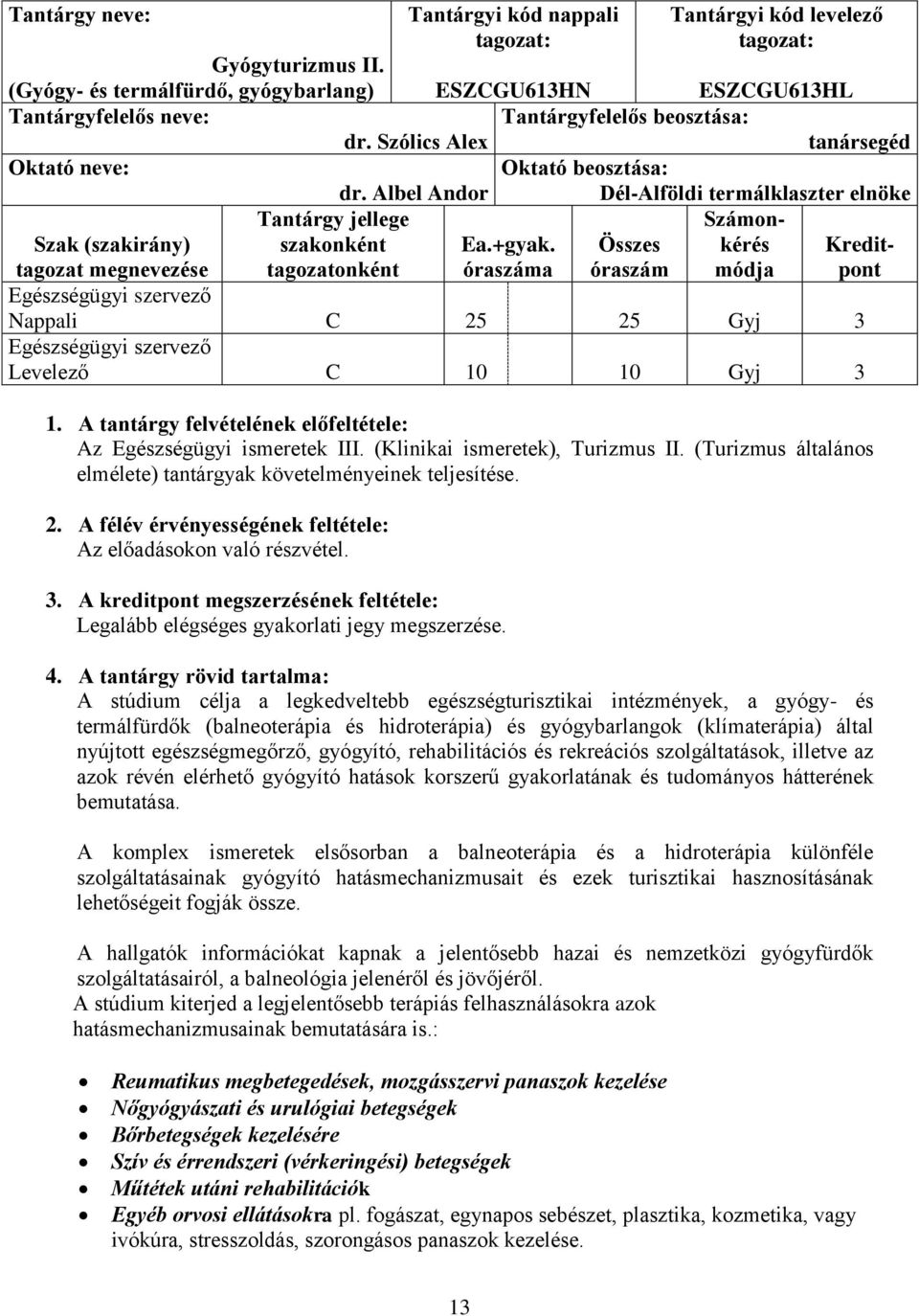 +gyak. óraszáma Összes óraszám kérés módja Kreditpont Nappali C 25 25 Gyj 3 Levelező C 10 10 Gyj 3 1. A tantárgy felvételének előfeltétele: Az Egészségügyi ismeretek III.