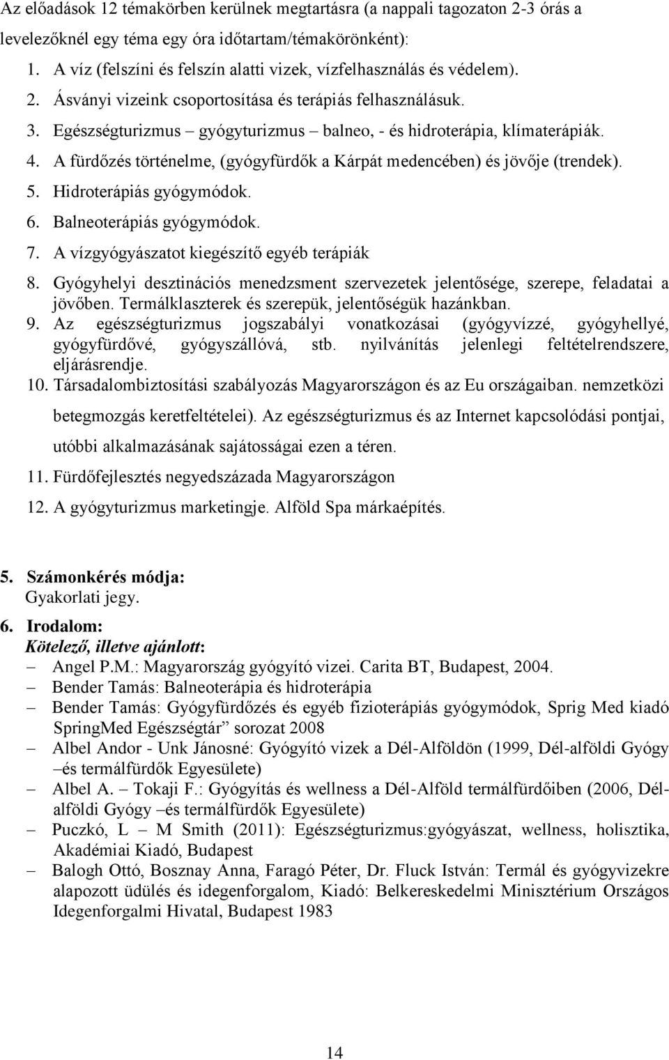 Egészségturizmus gyógyturizmus balneo, - és hidroterápia, klímaterápiák. 4. A fürdőzés történelme, (gyógyfürdők a Kárpát medencében) és jövője (trendek). 5. Hidroterápiás gyógymódok. 6.