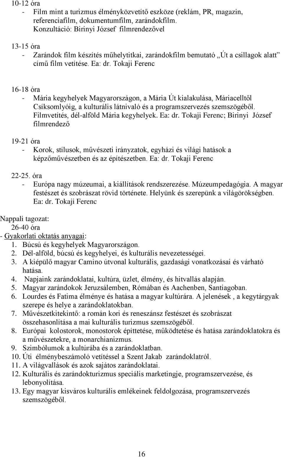 Tokaji Ferenc 16-18 óra - Mária kegyhelyek Magyarországon, a Mária Út kialakulása, Máriacelltől Csíksomlyóig, a kulturális látnivaló és a programszervezés szemszögéből.