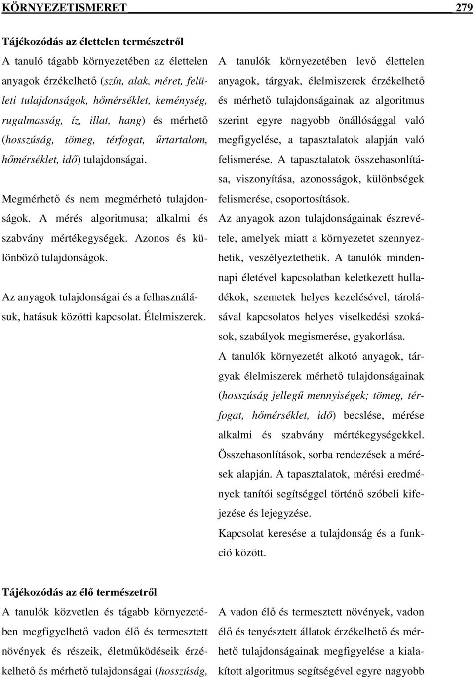 A mérés algoritmusa; alkalmi és szabvány mértékegységek. Azonos és különböző tulajdonságok. Az anyagok tulajdonságai és a felhasználásuk, hatásuk közötti kapcsolat. Élelmiszerek.