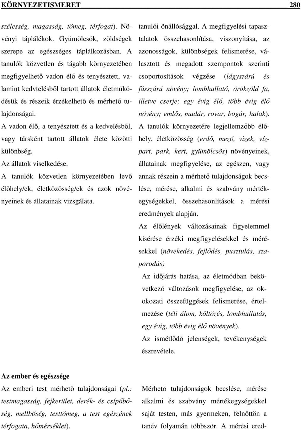 A vadon élő, a tenyésztett és a kedvelésből, vagy társként tartott állatok élete közötti különbség. Az állatok viselkedése.