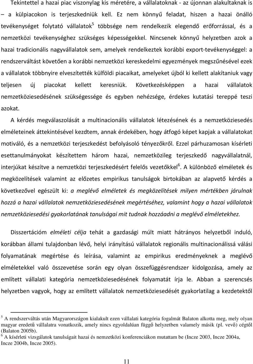 Nincsenek könnyű helyzetben azok a hazai tradicionális nagyvállalatok sem, amelyek rendelkeztek korábbi export-tevékenységgel: a rendszerváltást követően a korábbi nemzetközi kereskedelmi egyezmények