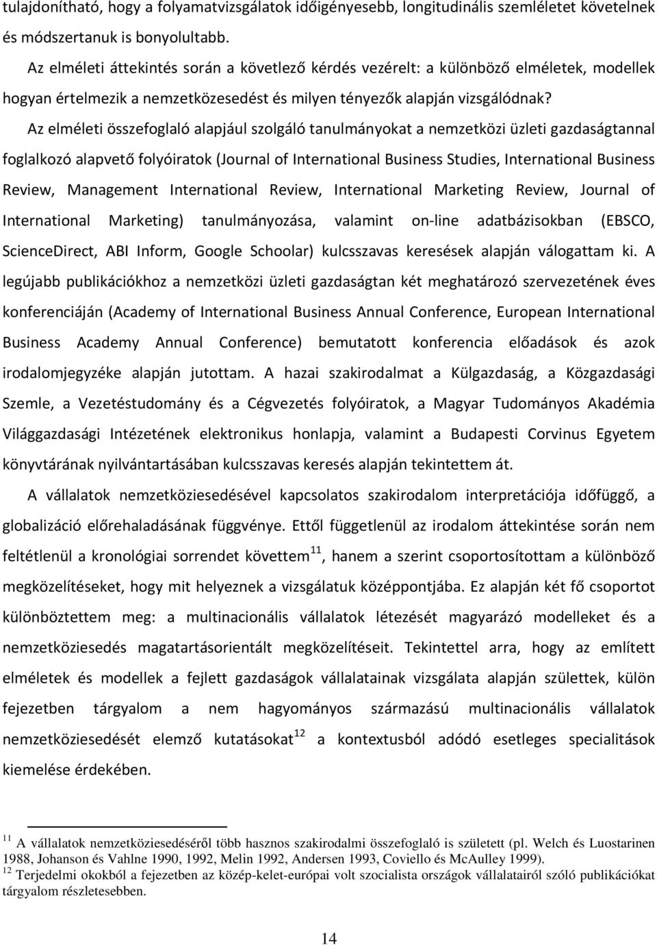 Az elméleti összefoglaló alapjául szolgáló tanulmányokat a nemzetközi üzleti gazdaságtannal foglalkozó alapvető folyóiratok (Journal of International Business Studies, International Business Review,