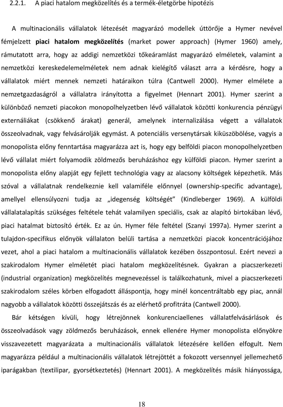 approach) (Hymer 1960) amely, rámutatott arra, hogy az addigi nemzetközi tőkeáramlást magyarázó elméletek, valamint a nemzetközi kereskedelemelméletek nem adnak kielégítő választ arra a kérdésre,