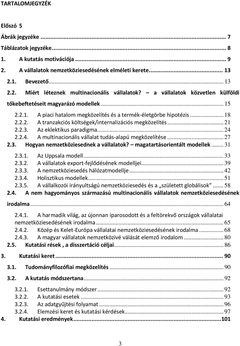 .. 21 2.2.3. Az eklektikus paradigma... 24 2.2.4. A multinacionális vállalat tudás-alapú megközelítése... 27 2.3. Hogyan nemzetköziesednek a vállalatok? magatartásorientált modellek... 31 2.3.1. Az Uppsala modell.