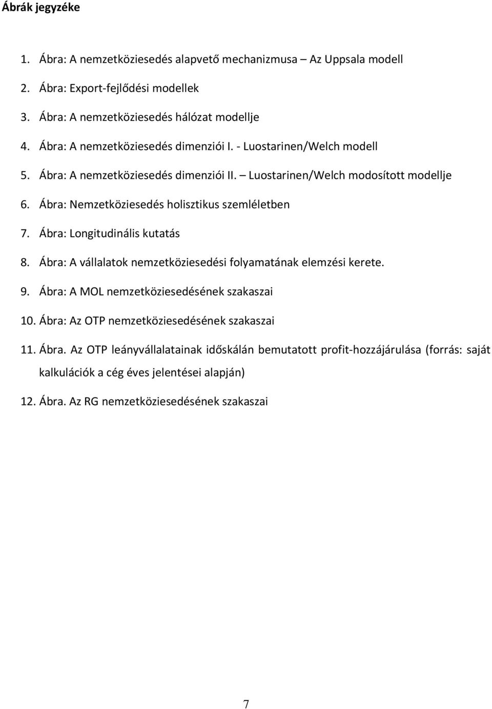 Ábra: Nemzetköziesedés holisztikus szemléletben 7. Ábra: Longitudinális kutatás 8. Ábra: A vállalatok nemzetköziesedési folyamatának elemzési kerete. 9.