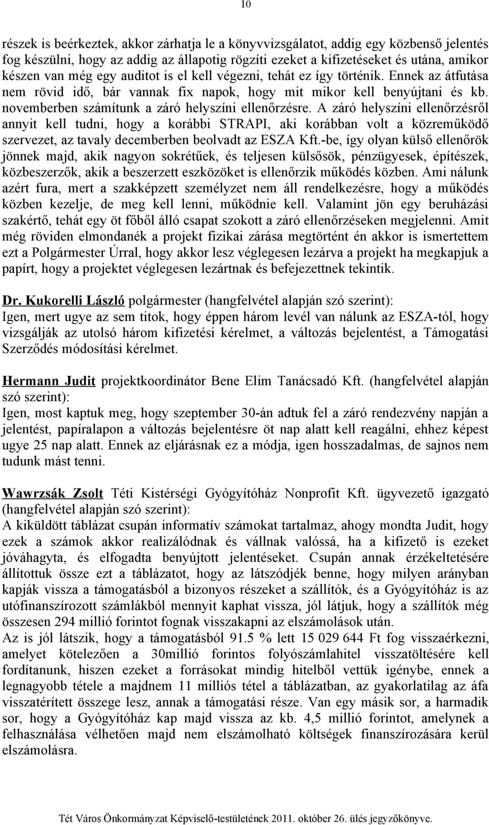 A záró helyszíni ellenőrzésről annyit kell tudni, hogy a korábbi STRAPI, aki korábban volt a közreműködő szervezet, az tavaly decemberben beolvadt az ESZA Kft.