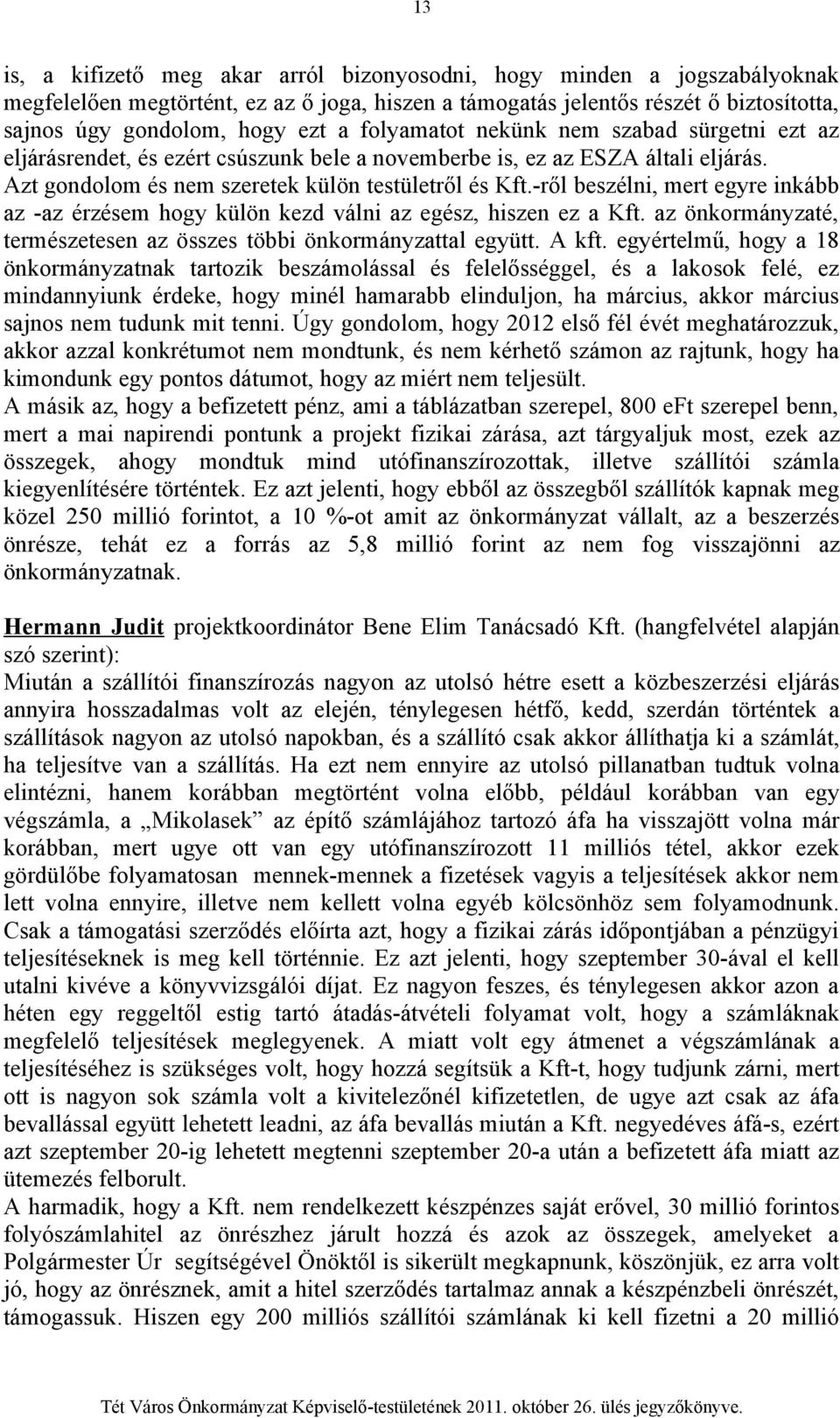 -ről beszélni, mert egyre inkább az -az érzésem hogy külön kezd válni az egész, hiszen ez a Kft. az önkormányzaté, természetesen az összes többi önkormányzattal együtt. A kft.