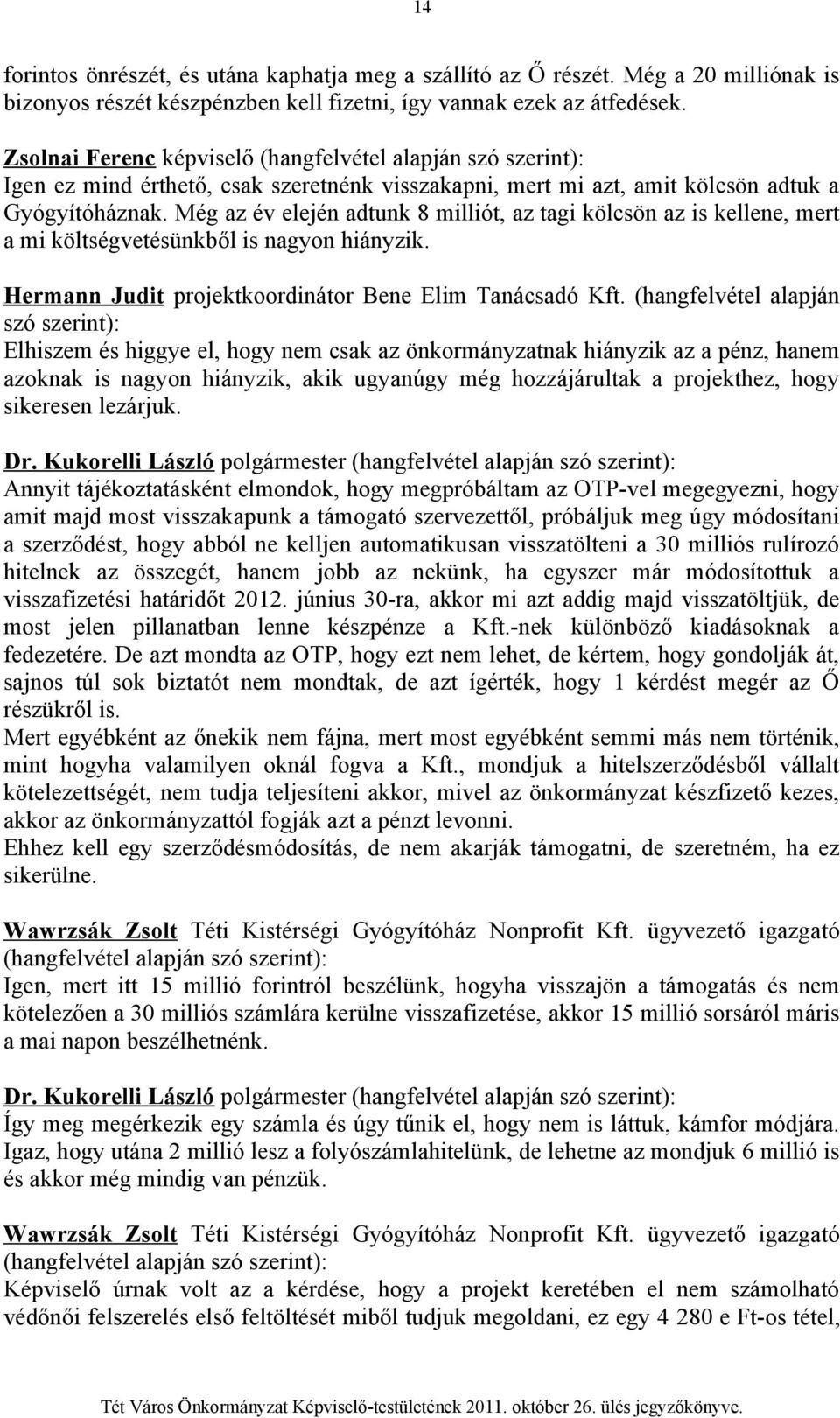 Még az év elején adtunk 8 milliót, az tagi kölcsön az is kellene, mert a mi költségvetésünkből is nagyon hiányzik. Hermann Judit projektkoordinátor Bene Elim Tanácsadó Kft.