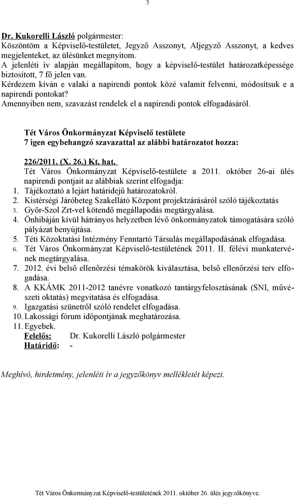 Kérdezem kíván e valaki a napirendi pontok közé valamit felvenni, módosítsuk e a napirendi pontokat? Amennyiben nem, szavazást rendelek el a napirendi pontok elfogadásáról.