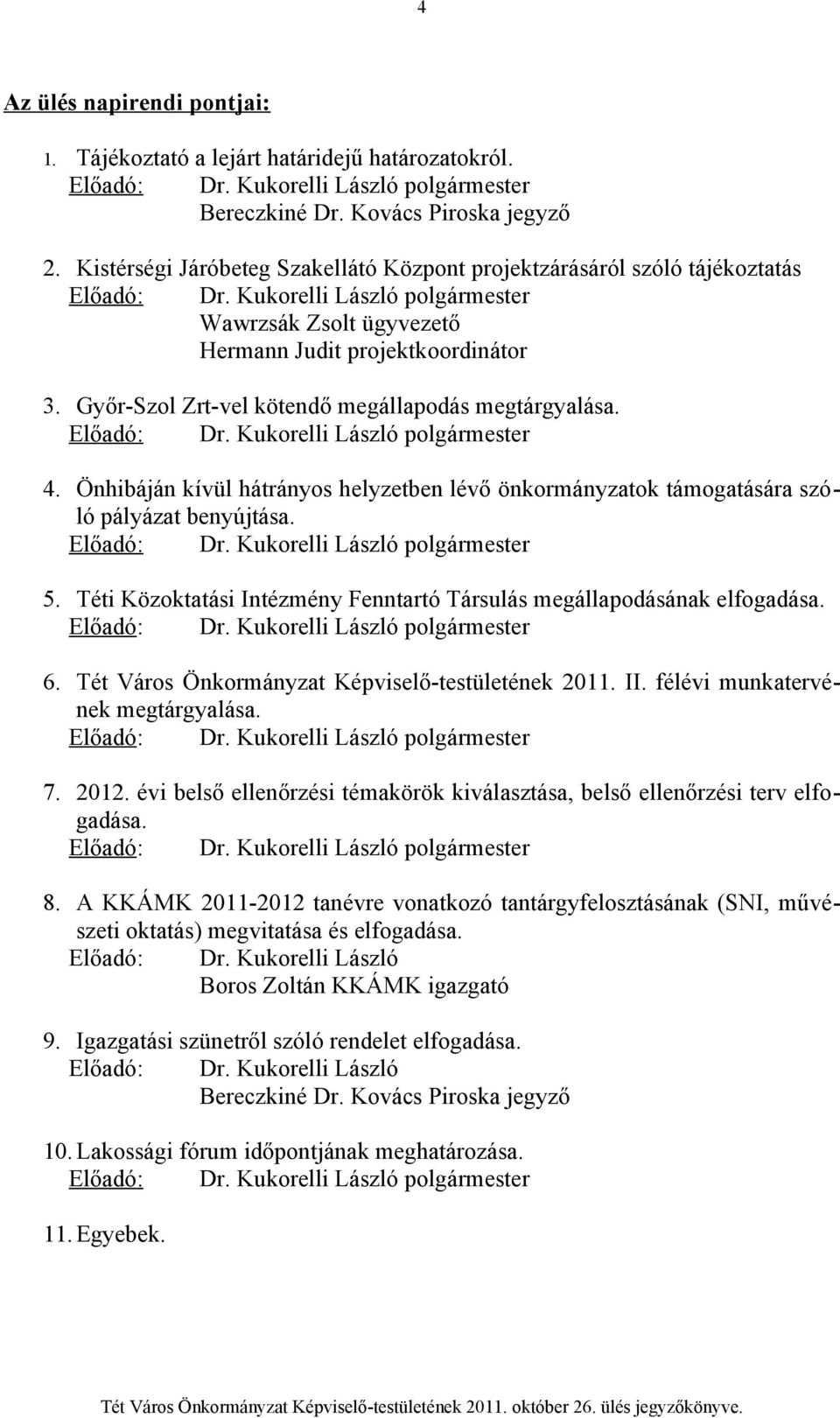 Győr-Szol Zrt-vel kötendő megállapodás megtárgyalása. Előadó: Dr. Kukorelli László polgármester 4. Önhibáján kívül hátrányos helyzetben lévő önkormányzatok támogatására szóló pályázat benyújtása.