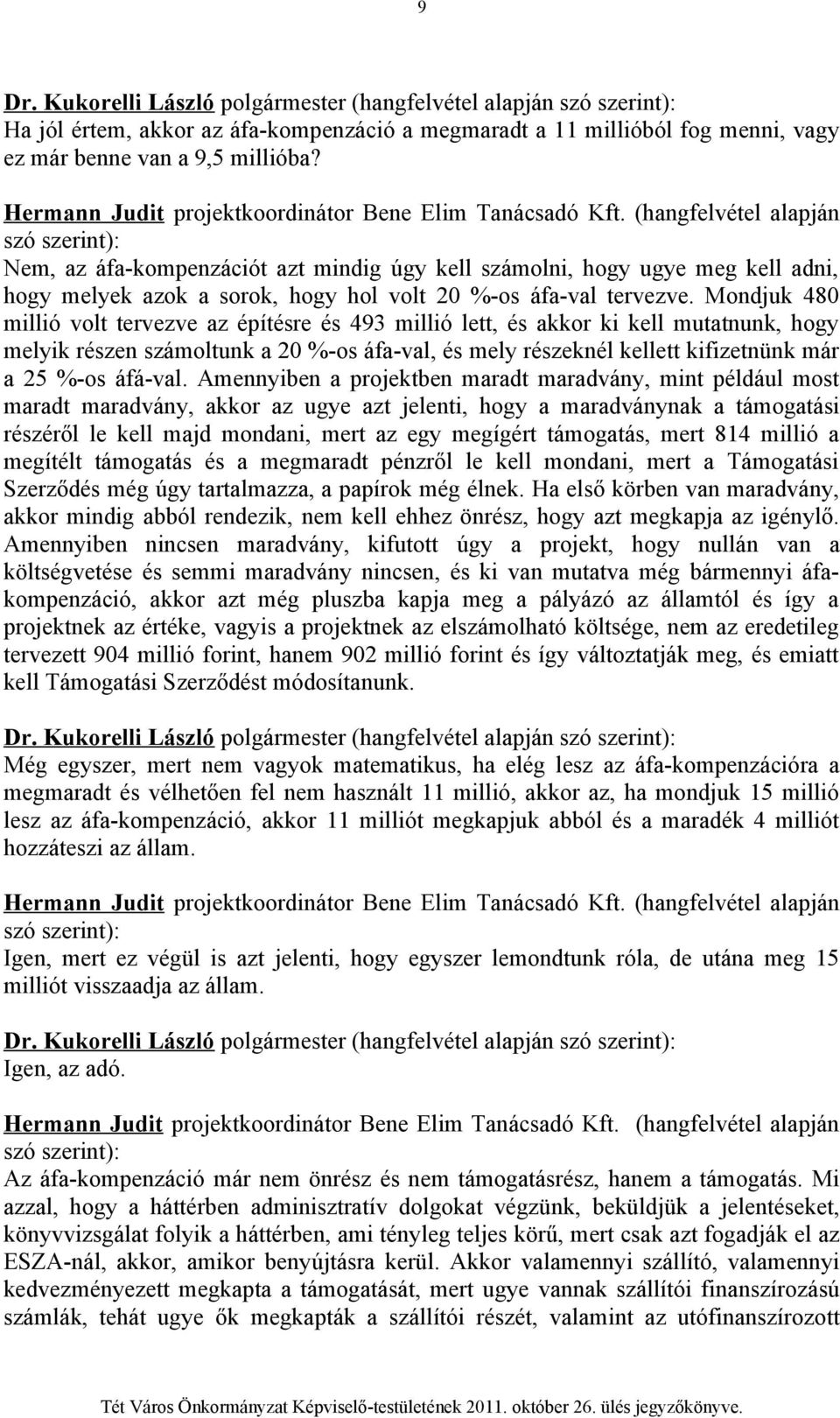 Mondjuk 480 millió volt tervezve az építésre és 493 millió lett, és akkor ki kell mutatnunk, hogy melyik részen számoltunk a 20 %-os áfa-val, és mely részeknél kellett kifizetnünk már a 25 %-os