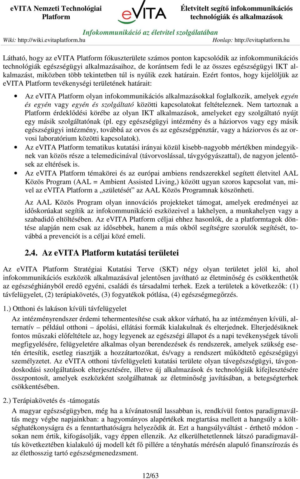 Ezért fontos, hogy kijelöljük az evita tevékenységi területének határait: Az evita olyan infokommunikációs alkalmazásokkal foglalkozik, amelyek egyén és egyén vagy egyén és szolgáltató közötti