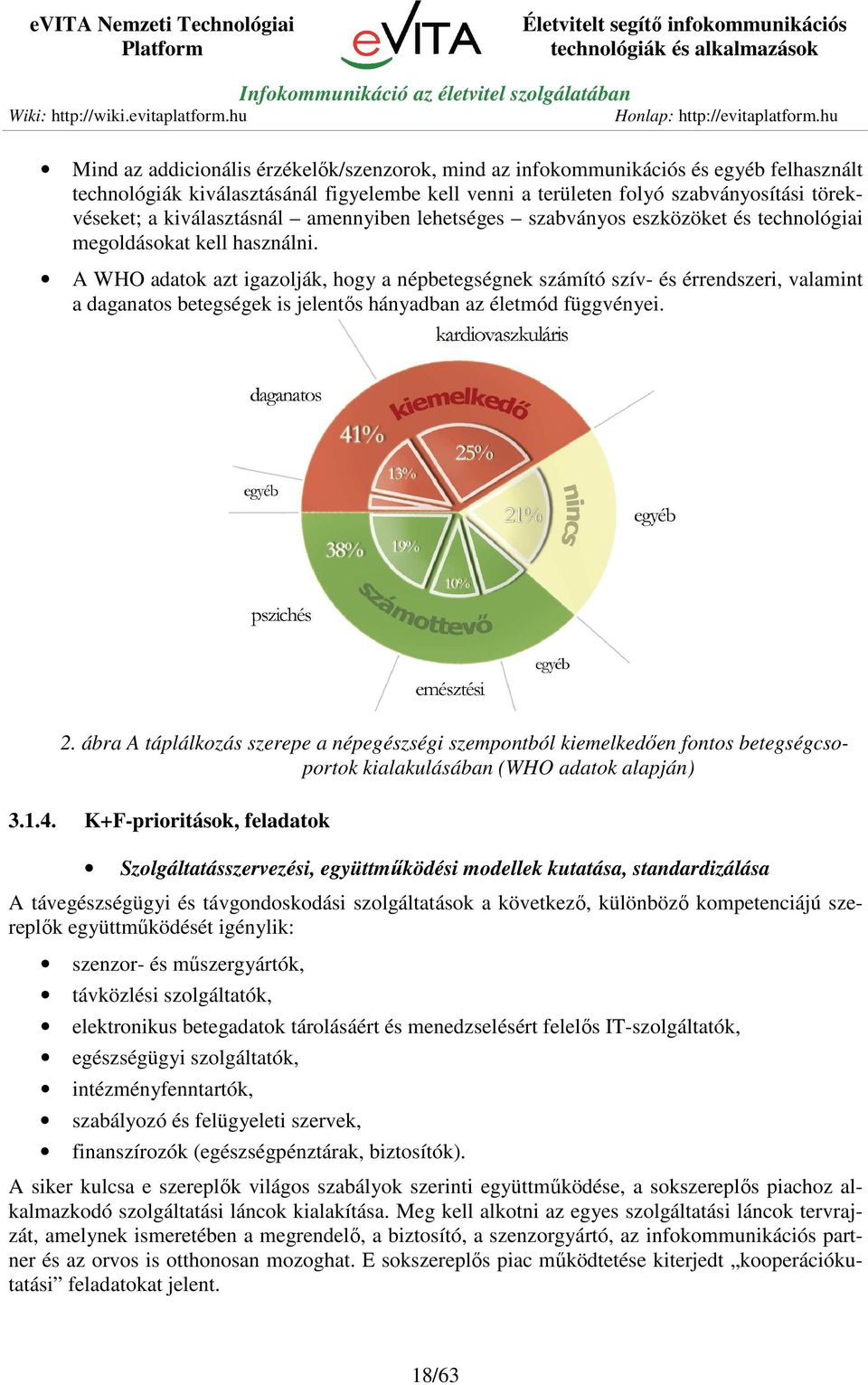 A WHO adatok azt igazolják, hogy a népbetegségnek számító szív- és érrendszeri, valamint a daganatos betegségek is jelentős hányadban az életmód függvényei. 2.