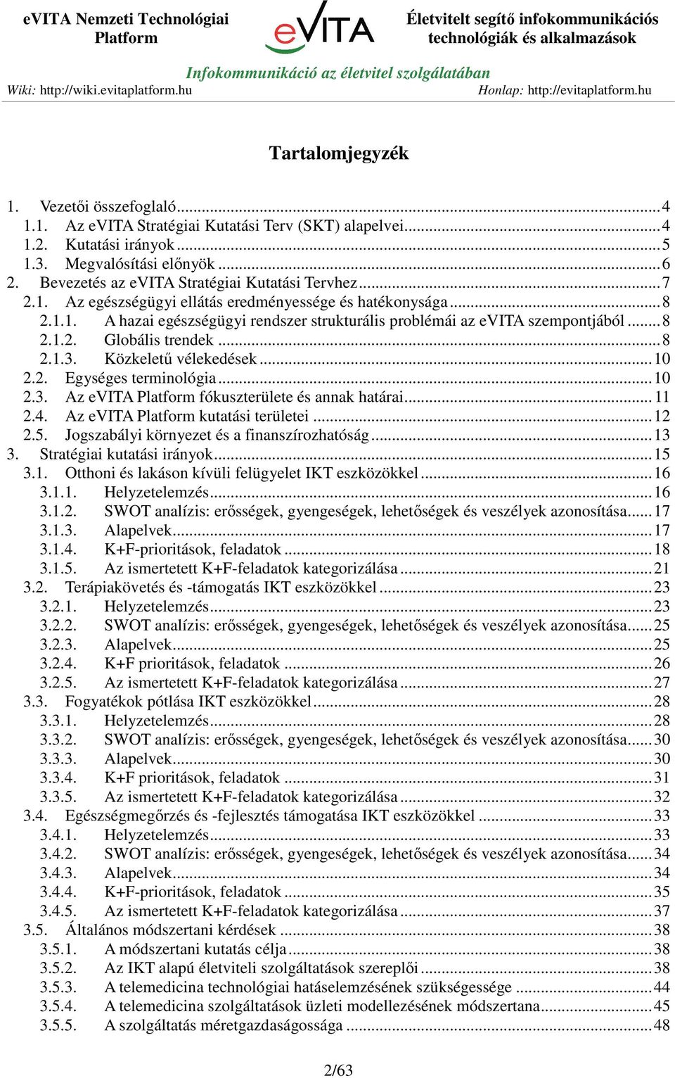 ..8 2.1.2. Globális trendek...8 2.1.3. Közkeletű vélekedések...10 2.2. Egységes terminológia...10 2.3. Az evita fókuszterülete és annak határai... 11 2.4. Az evita kutatási területei...12 2.5.