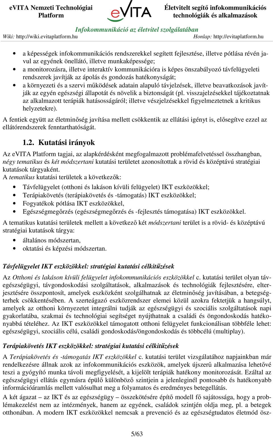 állapotát és növelik a biztonságát (pl. visszajelzésekkel tájékoztatnak az alkalmazott terápiák hatásosságáról; illetve vészjelzésekkel figyelmeztetnek a kritikus helyzetekre).