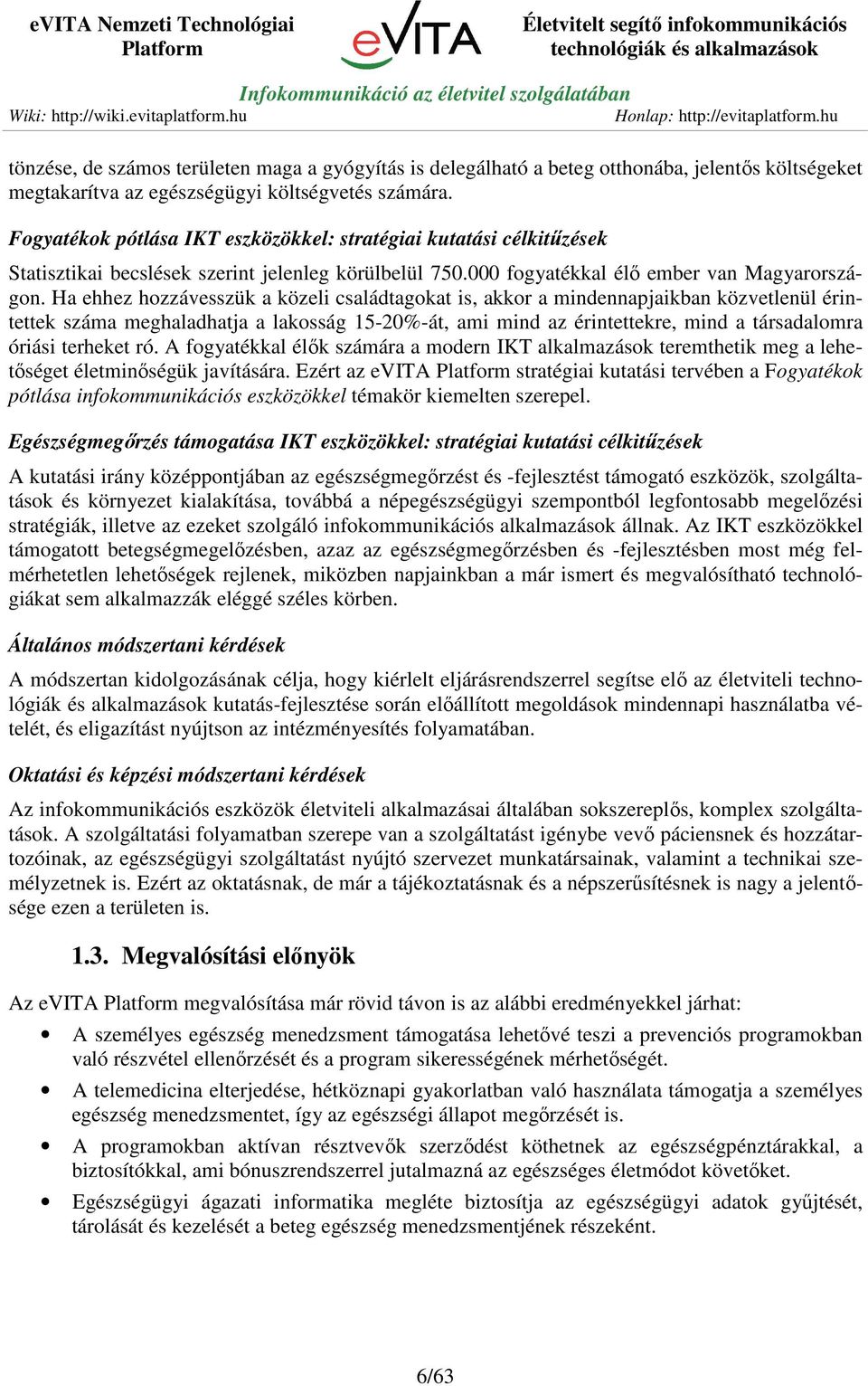 Ha ehhez hozzávesszük a közeli családtagokat is, akkor a mindennapjaikban közvetlenül érintettek száma meghaladhatja a lakosság 15-20%-át, ami mind az érintettekre, mind a társadalomra óriási