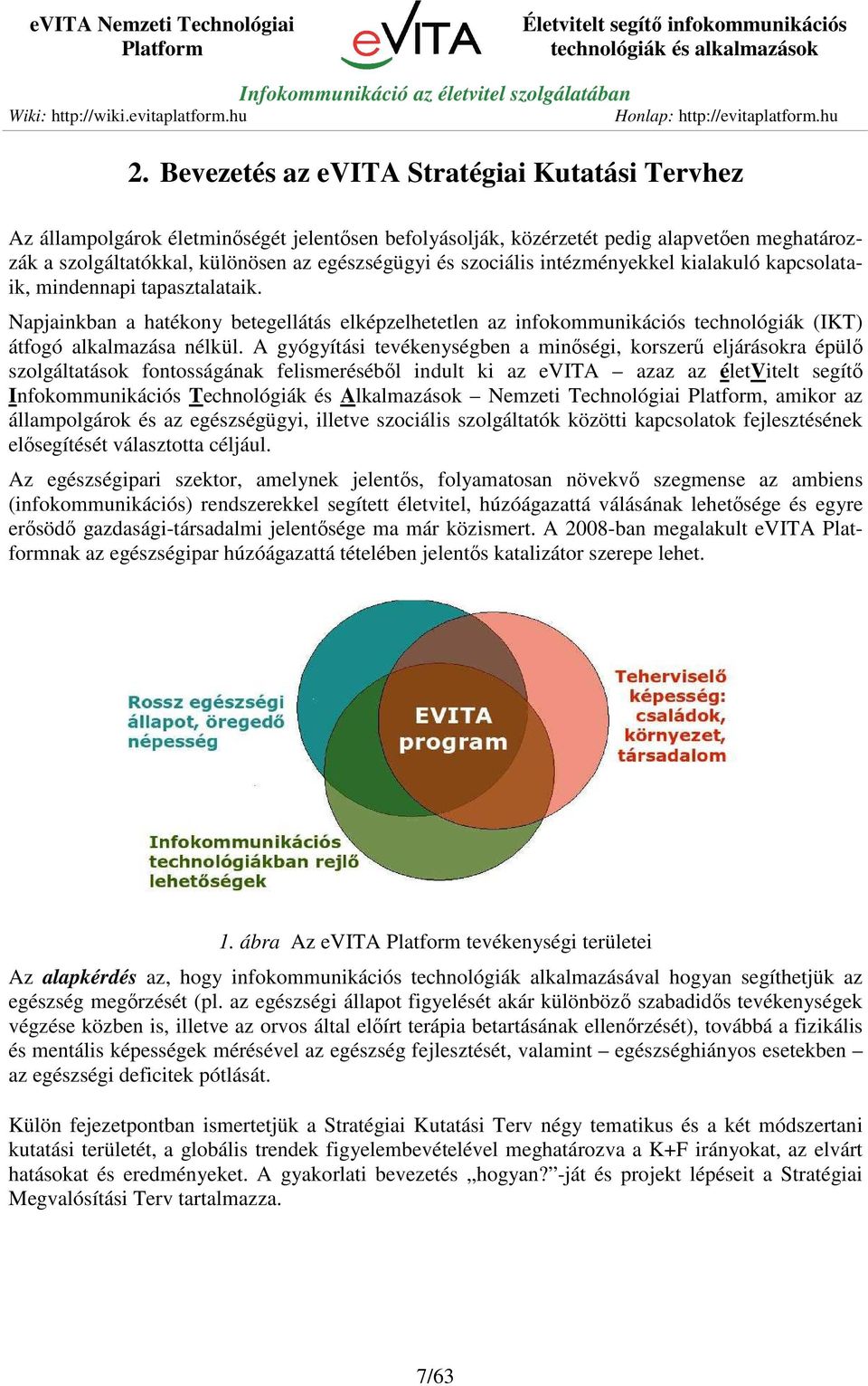 A gyógyítási tevékenységben a minőségi, korszerű eljárásokra épülő szolgáltatások fontosságának felismeréséből indult ki az evita azaz az életvitelt segítő Infokommunikációs Technológiák és