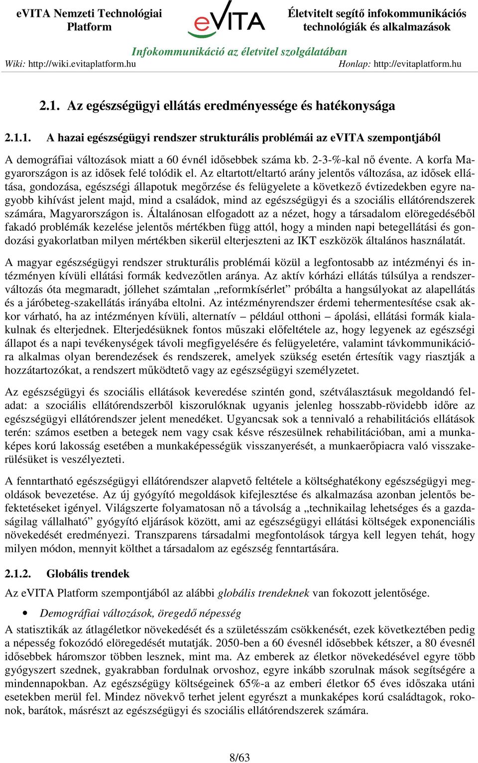 Az eltartott/eltartó arány jelentős változása, az idősek ellátása, gondozása, egészségi állapotuk megőrzése és felügyelete a következő évtizedekben egyre nagyobb kihívást jelent majd, mind a