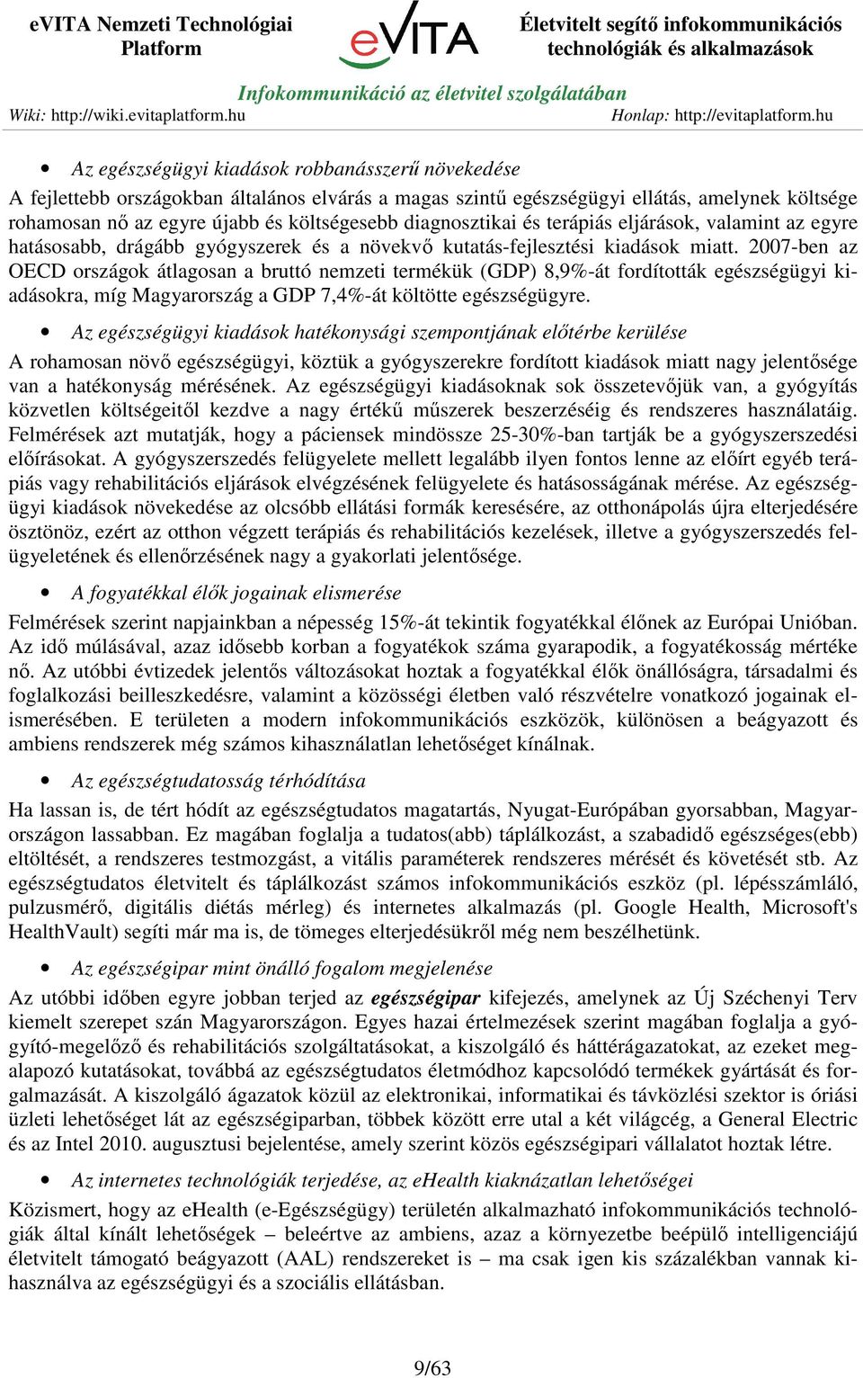 2007-ben az OECD országok átlagosan a bruttó nemzeti termékük (GDP) 8,9%-át fordították egészségügyi kiadásokra, míg Magyarország a GDP 7,4%-át költötte egészségügyre.