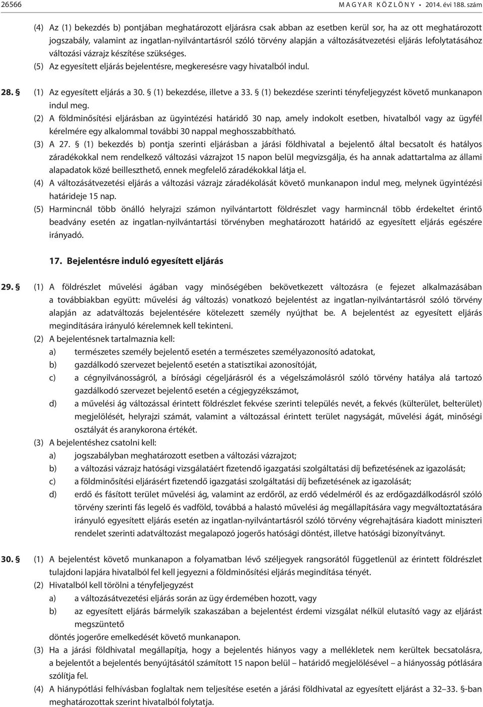 változásátvezetési eljárás lefolytatásához változási vázrajz készítése szükséges. (5) Az egyesített eljárás bejelentésre, megkeresésre vagy hivatalból indul. 28. (1) Az egyesített eljárás a 30.